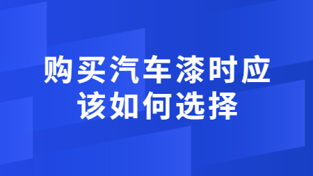 购买汽车漆时应该如何选择？